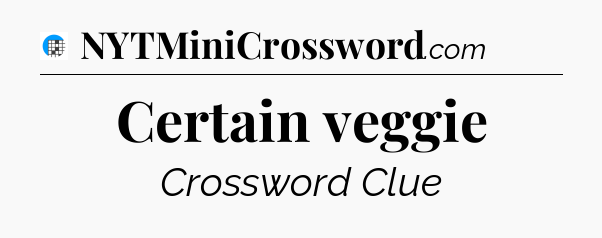 Certain veggie Crossword Clue