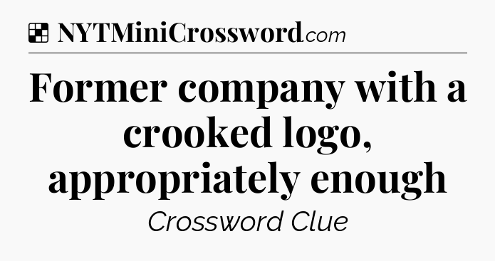 Solution: Former company with a crooked logo, appropriately enough - NYT Crossword