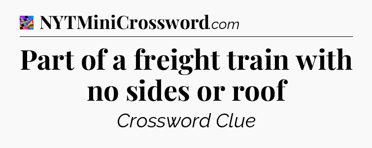 Part of a freight train with no sides or roof Crossword Clue