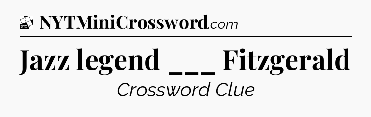Jazz legend ___ Fitzgerald - Daily Themed Classic Crossword
