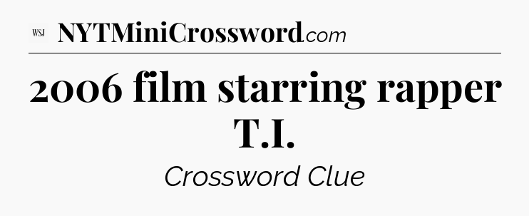 2006 film starring rapper T.I - WSJ Crossword