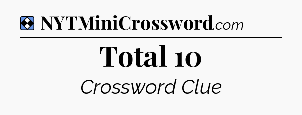 Solution: Total 10 - NYT Mini Crossword