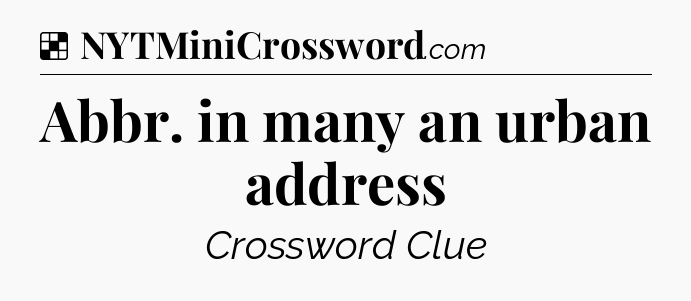 Solution: Abbr. in many an urban address - NYT Crossword
