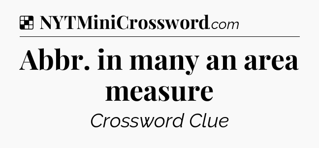 Solution: Abbr. in many an area measure - NYT Crossword