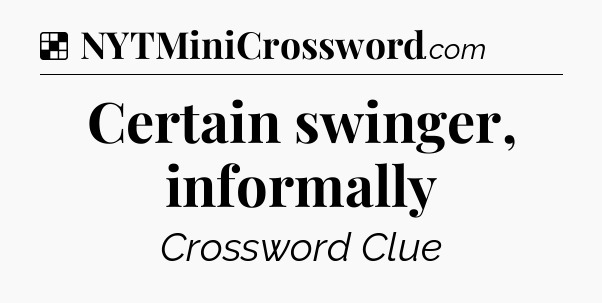 Solution: Certain swinger, informally - NYT Crossword