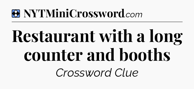 Solution: Restaurant with a long counter and booths - NYT Mini Crossword