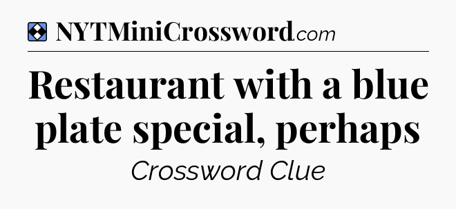 Solution: Restaurant with a blue plate special, perhaps - NYT Mini Crossword