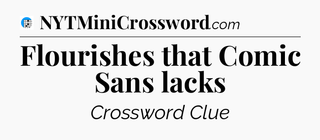 Flourishes that Comic Sans lacks Crossword Clue