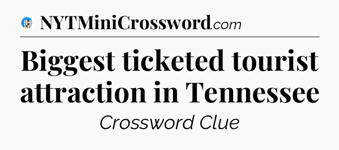 Biggest ticketed tourist attraction in Tennessee Crossword Clue