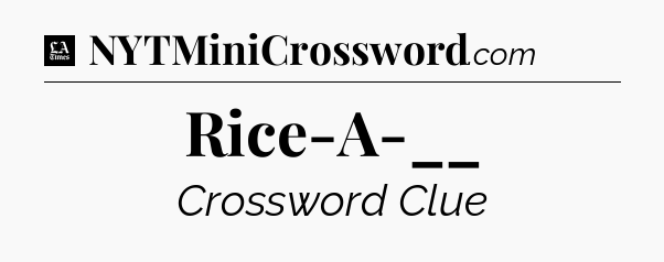 Rice-A-__ - LA Times Crossword