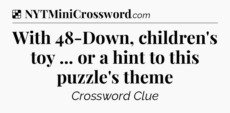 Solution: With 48-Down, children's toy ... or a hint to this puzzle's theme - NYT Crossword
