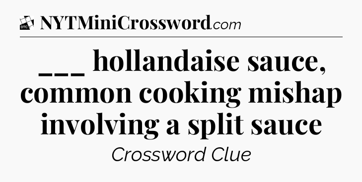 ___ hollandaise sauce, common cooking mishap involving a split sauce - Daily Themed Classic Crossword