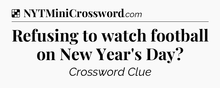 Solution: Refusing to watch football on New Year's Day - NYT Crossword