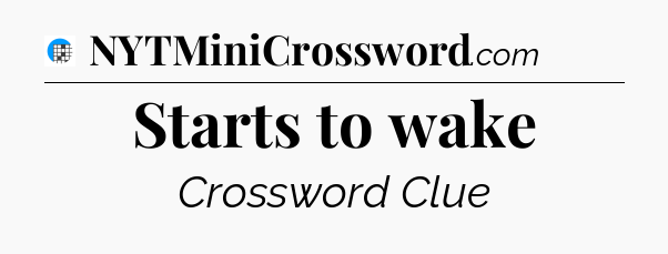 Starts to wake Crossword Clue