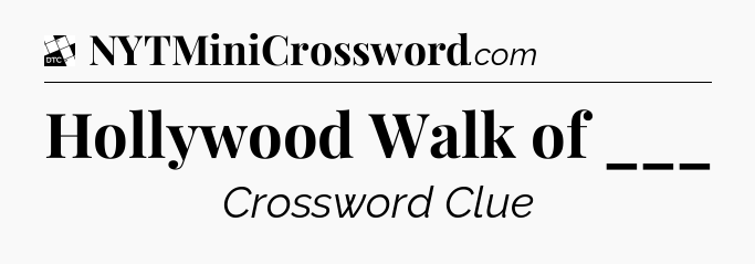 Hollywood Walk of ___ - Daily Themed Mini Crossword