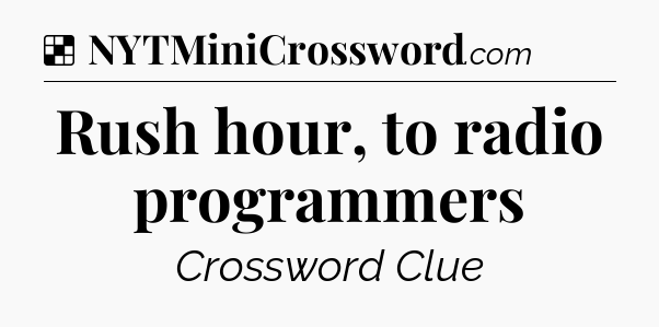 Solution: Rush hour, to radio programmers - NYT Crossword