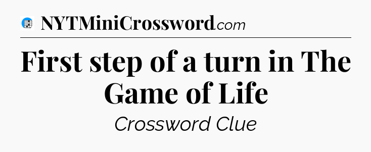 First step of a turn in The Game of Life Crossword Clue