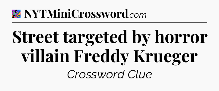 Street targeted by horror villain Freddy Krueger Crossword Clue