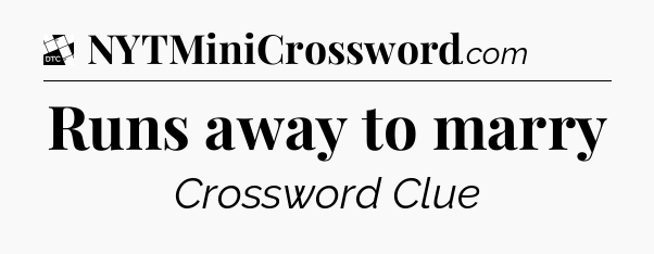 Runs away to marry - Daily Themed Classic Crossword