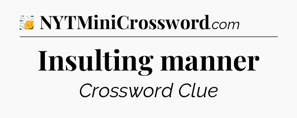 Insulting manner - 7 Little Words