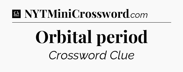 Orbital period - LA Times Crossword