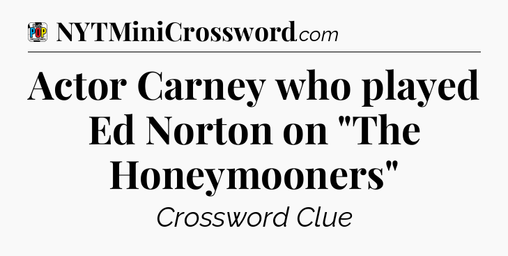 Actor Carney who played Ed Norton on 