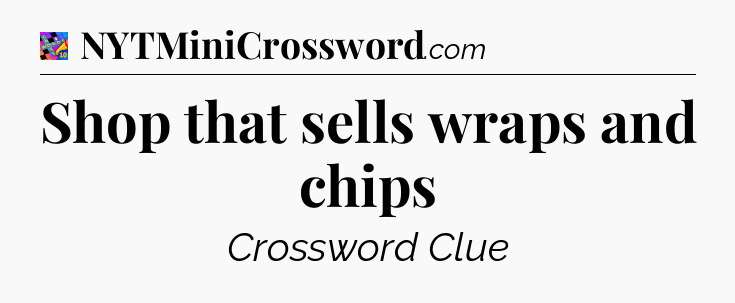 Shop that sells wraps and chips Crossword Clue