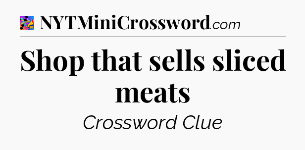 Shop that sells sliced meats Crossword Clue