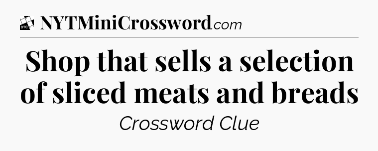 Shop that sells a selection of sliced meats and breads - Daily Themed Classic Crossword