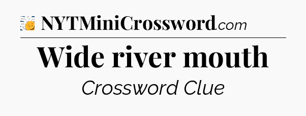 Wide river mouth - 7 Little Words