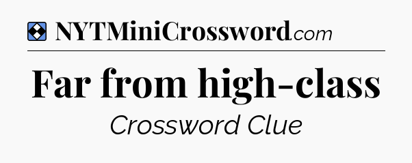 Solution: Far from high-class - NYT Mini Crossword