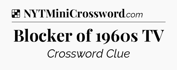 Solution: Blocker of 1960s TV - NYT Crossword
