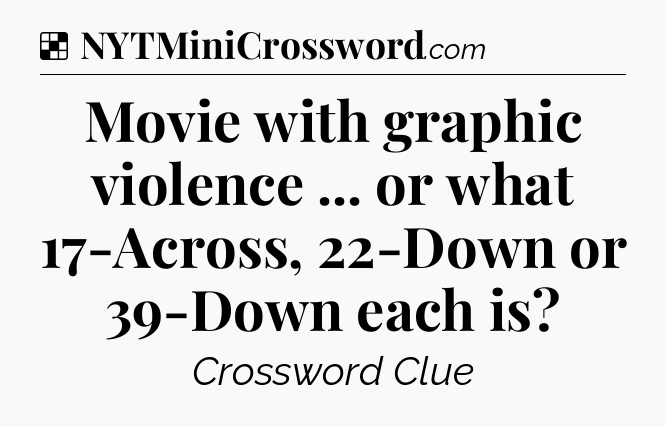 Solution: Movie with graphic violence ... or what 17-Across, 22-Down or 39-Down each is - NYT Crossword