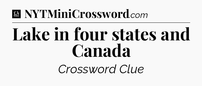 Lake in four states and Canada - LA Times Crossword