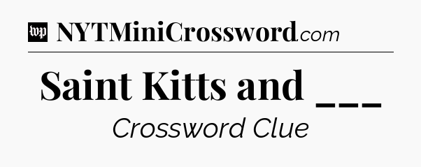 Saint Kitts and ___ Crossword Clue