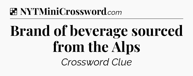 Solution: Brand of beverage sourced from the Alps - NYT Crossword