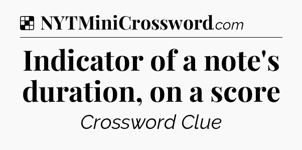 Solution: Indicator of a note's duration, on a score - NYT Crossword