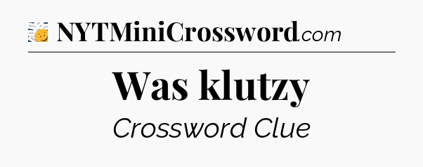 Was klutzy - 7 Little Words
