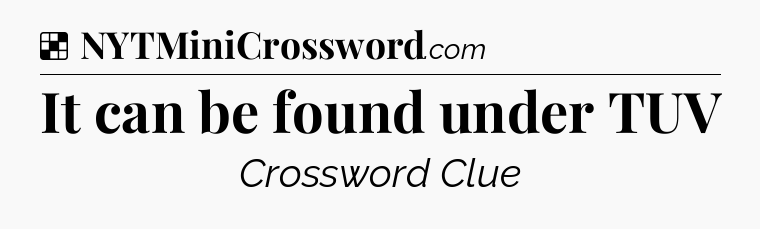 Solution: It can be found under TUV - NYT Crossword