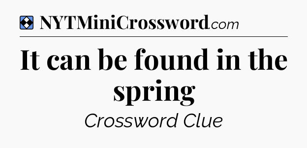 Solution: It can be found in the spring - NYT Mini Crossword
