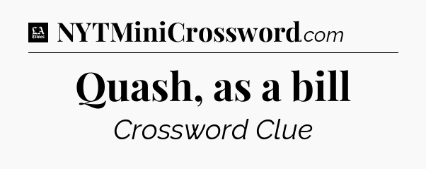 Quash, as a bill - LA Times Crossword