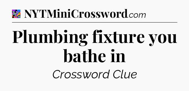 Plumbing fixture you bathe in Crossword Clue