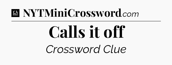 Calls it off - LA Times Crossword
