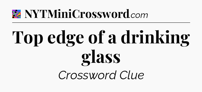 Top edge of a drinking glass Crossword Clue