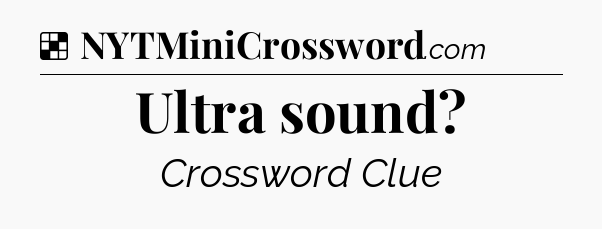 Solution: Ultra sound - NYT Crossword