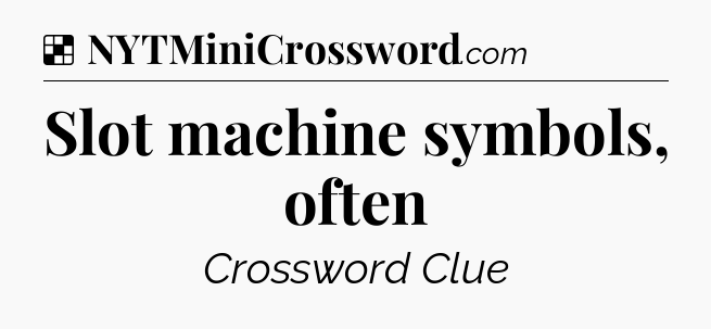 Solution: Slot machine symbols, often - NYT Crossword