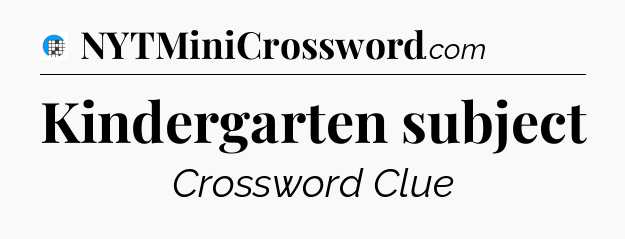 Kindergarten subject Crossword Clue