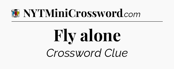 Fly alone Crossword Clue
