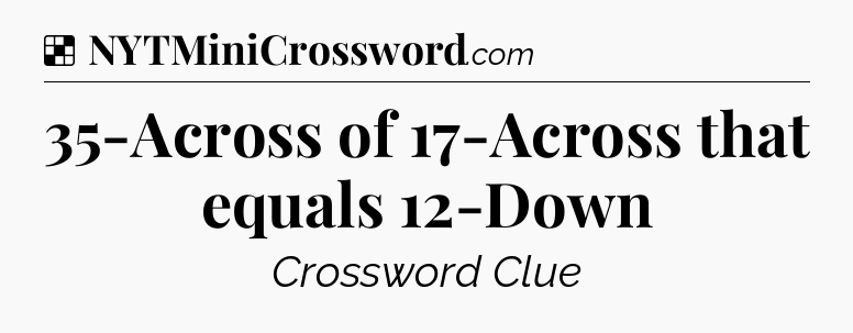 Solution: 35-Across of 17-Across that equals 12-Down - NYT Crossword