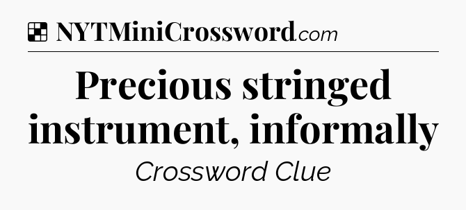 Solution: Precious stringed instrument, informally - NYT Crossword
